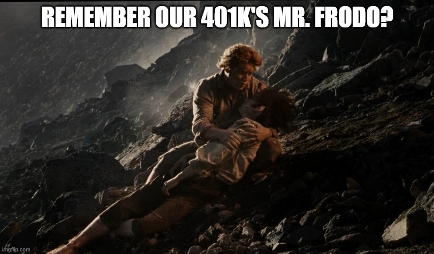 Market crash | REMEMBER OUR 401K'S MR. FRODO? | image tagged in lotr,sam,frodo,funny,finance | made w/ Imgflip meme maker