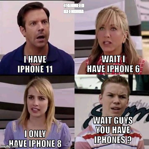 We are the millers | @AHMEED BEENDHIA; WAIT I HAVE IPHONE 6; I HAVE IPHONE 11; I ONLY HAVE IPHONE 8; WAIT GUYS YOU HAVE IPHONES ? | image tagged in we are the millers | made w/ Imgflip meme maker