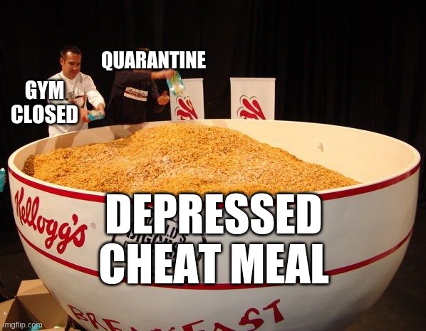 cheatmeal excuse | QUARANTINE; GYM CLOSED; DEPRESSED CHEAT MEAL | image tagged in cheatmeal excuse | made w/ Imgflip meme maker