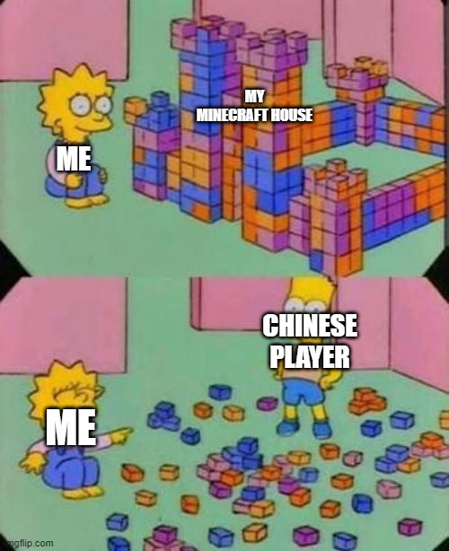Bart breaks Lisa's castle | MY MINECRAFT HOUSE; ME; CHINESE PLAYER; ME | image tagged in bart breaks lisa's castle | made w/ Imgflip meme maker