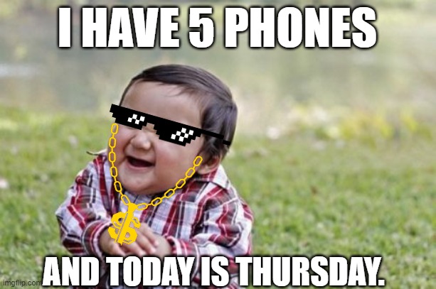Evil Toddler Meme | I HAVE 5 PHONES; AND TODAY IS THURSDAY. | image tagged in memes,evil toddler | made w/ Imgflip meme maker