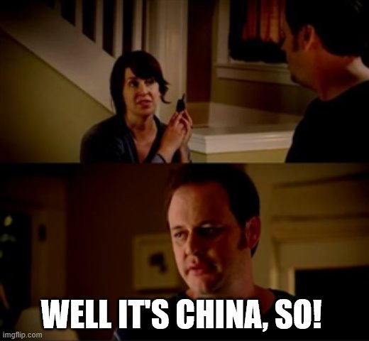 Jake from state farm | WELL IT'S CHINA, SO! | image tagged in jake from state farm | made w/ Imgflip meme maker