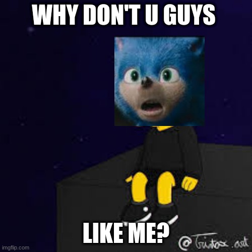 Movie Sonic | WHY DON'T U GUYS; LIKE ME? | image tagged in sonic the hedgehog | made w/ Imgflip meme maker
