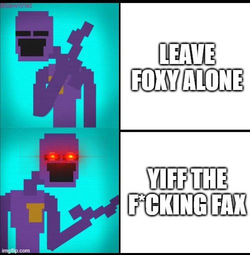 Drake Hotline Bling Meme FNAF EDITION | LEAVE FOXY ALONE; YIFF THE F*CKING FAX | image tagged in drake hotline bling meme fnaf edition | made w/ Imgflip meme maker