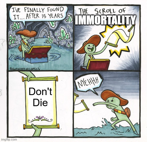The Scroll Of Truth | IMMORTALITY; Don't Die | image tagged in memes,the scroll of truth | made w/ Imgflip meme maker