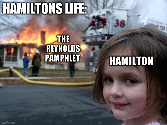 Disaster Girl Meme | HAMILTONS LIFE:; THE REYNOLDS PAMPHLET; HAMILTON | image tagged in memes,disaster girl | made w/ Imgflip meme maker