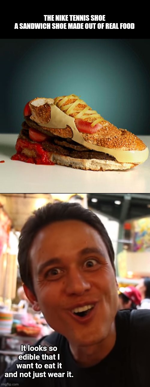 The Nike tennis shoe sandwich | THE NIKE TENNIS SHOE
A SANDWICH SHOE MADE OUT OF REAL FOOD; It looks so edible that I want to eat it and not just wear it. | image tagged in delicious,sandwich,shoes,nike,funny,memes | made w/ Imgflip meme maker