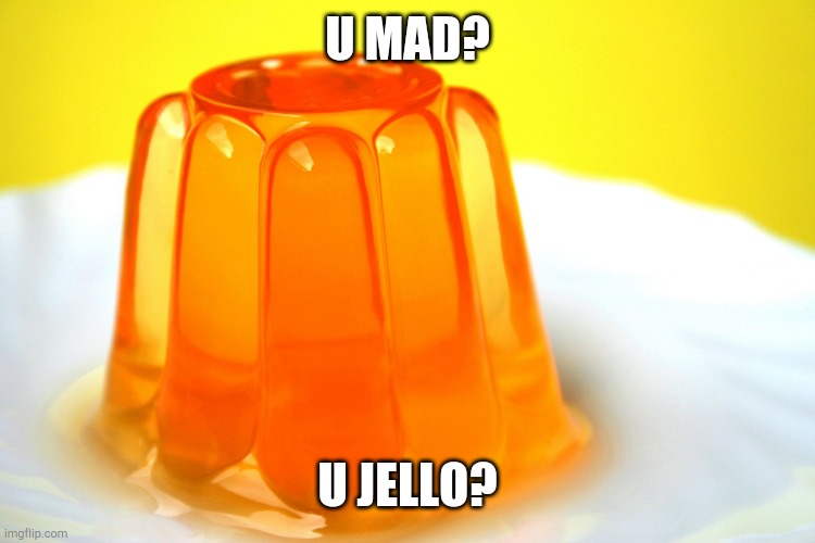Jellow | U MAD? U JELLO? | image tagged in jellow | made w/ Imgflip meme maker