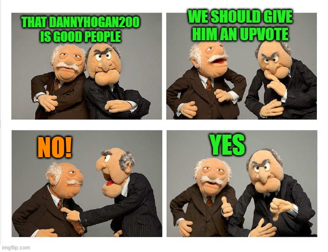 four panel | THAT DANNYHOGAN200 IS GOOD PEOPLE WE SHOULD GIVE HIM AN UPVOTE NO! YES | image tagged in four panel | made w/ Imgflip meme maker