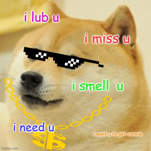 Doge Meme | i lub u; i miss u; i smell  u; i need u; i want u to get corona | image tagged in memes,doge | made w/ Imgflip meme maker