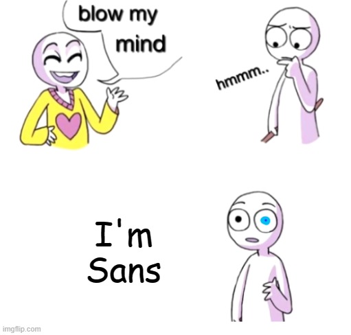 Blow my mind | I'm Sans | image tagged in blow my mind | made w/ Imgflip meme maker