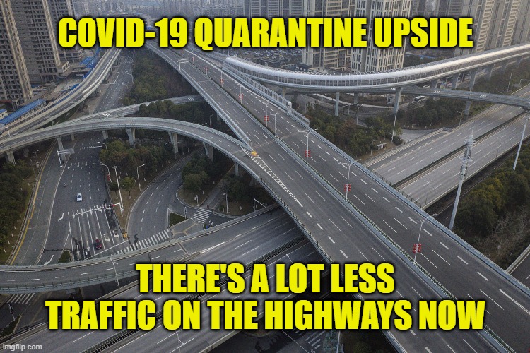 I can't drive 55. Can drive local freeways like the Autobahn now. | COVID-19 QUARANTINE UPSIDE; THERE'S A LOT LESS TRAFFIC ON THE HIGHWAYS NOW | image tagged in roads,memes,covid-19,quarantine,traffic,speeding | made w/ Imgflip meme maker