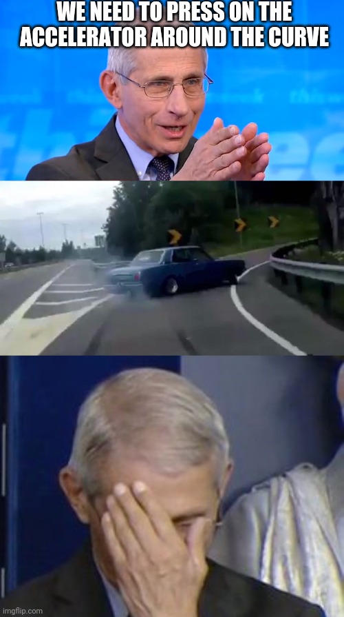  WE NEED TO PRESS ON THE ACCELERATOR AROUND THE CURVE | image tagged in memes,left exit 12 off ramp,dr fauci face palm,dr fauci 2020 | made w/ Imgflip meme maker