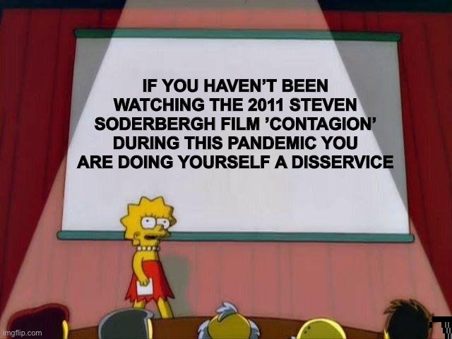 Lisa Contagion | IF YOU HAVEN’T BEEN WATCHING THE 2011 STEVEN SODERBERGH FILM ’CONTAGION’ DURING THIS PANDEMIC YOU ARE DOING YOURSELF A DISSERVICE | image tagged in lisa simpson's presentation,contagion,steven soderbergh | made w/ Imgflip meme maker