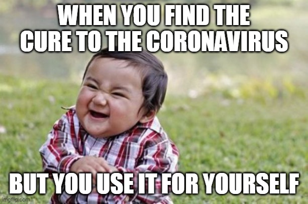 Evil Toddler | WHEN YOU FIND THE CURE TO THE CORONAVIRUS; BUT YOU USE IT FOR YOURSELF | image tagged in memes,evil toddler | made w/ Imgflip meme maker