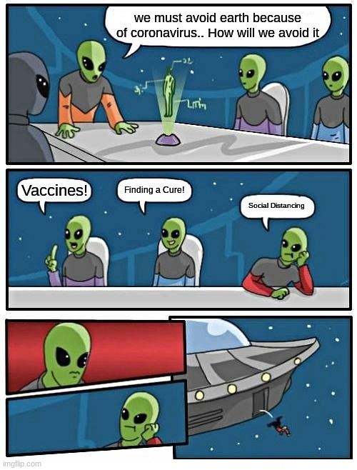 Alien Meeting Suggestion | we must avoid earth because of coronavirus.. How will we avoid it; Finding a Cure! Vaccines! Social Distancing | image tagged in memes,alien meeting suggestion | made w/ Imgflip meme maker