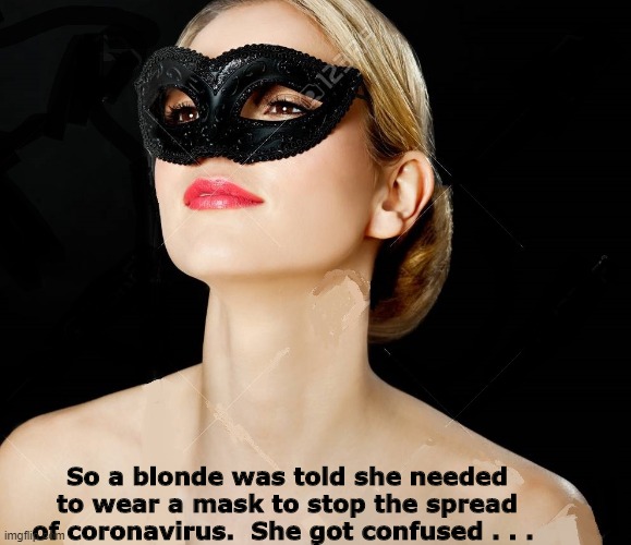 masked blonde and coronavirus | So a blonde was told she needed to wear a mask to stop the spread of coronavirus.  She got confused . . . | image tagged in blonde,mask,coronavirus | made w/ Imgflip meme maker