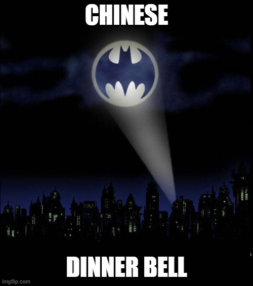 Bat signal |  CHINESE; DINNER BELL | image tagged in bat signal | made w/ Imgflip meme maker