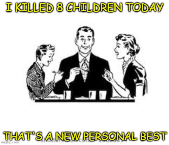 I KILLED 8 CHILDREN TODAY; THAT'S A NEW PERSONAL BEST | image tagged in abortion,killing children,abortionist,doctors who kill | made w/ Imgflip meme maker