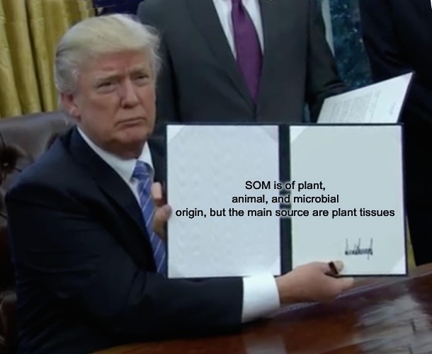 Trump Bill Signing | SOM is of plant, animal, and microbial origin, but the main source are plant tissues | image tagged in memes,trump bill signing | made w/ Imgflip meme maker
