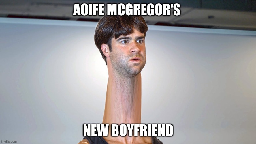 AOIFE MCGREGOR'S; NEW BOYFRIEND | image tagged in conor mcgregor,funny memes | made w/ Imgflip meme maker