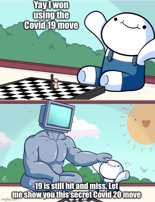 odd1sout vs computer chess | Yay I won using the Covid 19 move; 19 is still hit and miss. Let me show you this secret Covid 20 move | image tagged in odd1sout vs computer chess | made w/ Imgflip meme maker