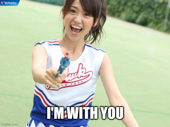 Yuko With Gun | I'M WITH YOU | image tagged in memes,yuko with gun | made w/ Imgflip meme maker