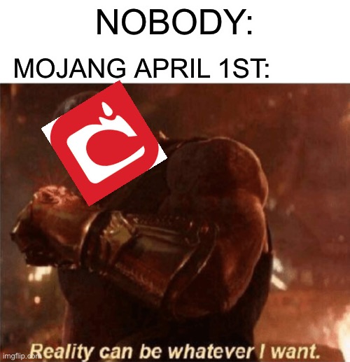 Reality can be whatever I want. | NOBODY:; MOJANG APRIL 1ST: | image tagged in reality can be whatever i want | made w/ Imgflip meme maker