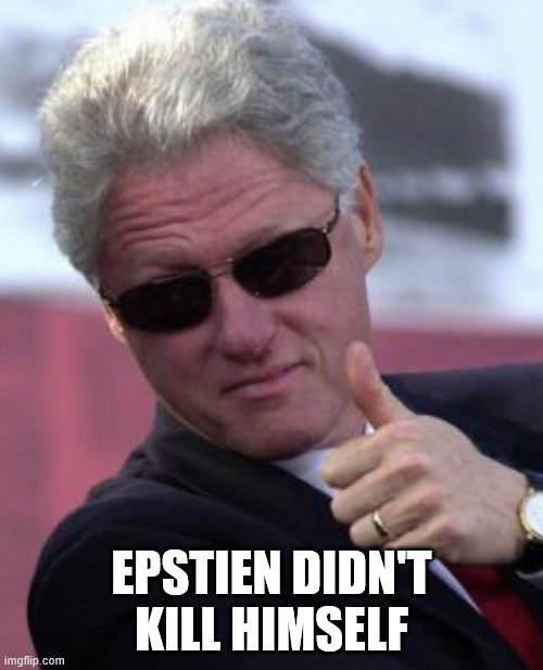 Bill Clinton Sunglasses | EPSTIEN DIDN'T KILL HIMSELF | image tagged in bill clinton sunglasses | made w/ Imgflip meme maker