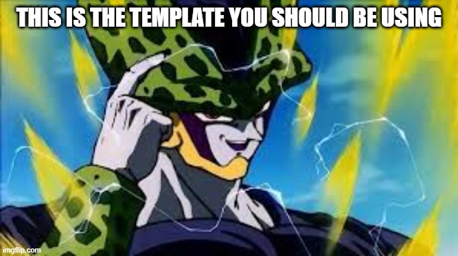 Super Perfect Cell Think About It | THIS IS THE TEMPLATE YOU SHOULD BE USING | image tagged in super perfect cell think about it | made w/ Imgflip meme maker