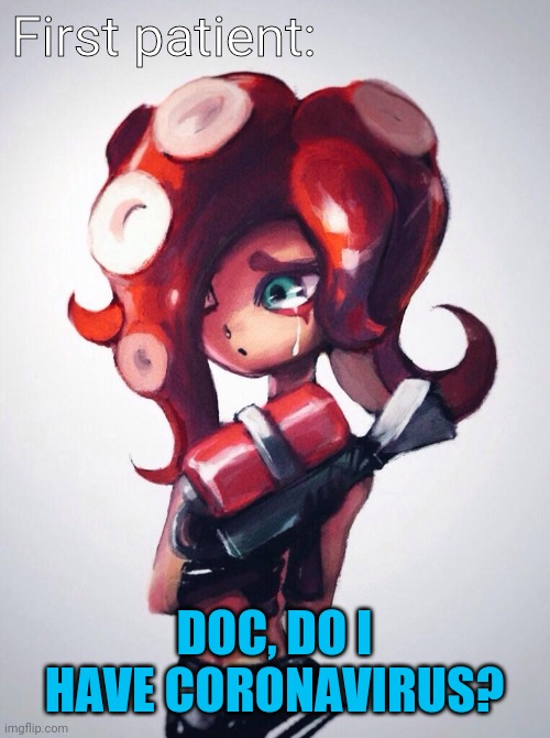 Crying Octoling | First patient: DOC, DO I HAVE CORONAVIRUS? | image tagged in crying octoling | made w/ Imgflip meme maker