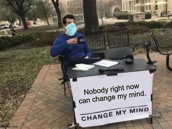 This is how (CENSORED) virus affects popular memes. | Nobody right now can change my mind. | image tagged in memes,change my mind | made w/ Imgflip meme maker