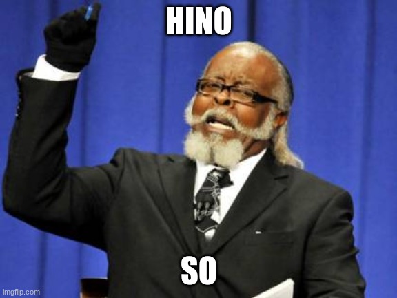 Too Damn High | HINO; SO | image tagged in memes,too damn high | made w/ Imgflip meme maker