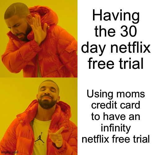 Drake Hotline Bling | Having the 30 day netflix free trial; Using moms credit card to have an infinity netflix free trial | image tagged in memes,drake hotline bling | made w/ Imgflip meme maker