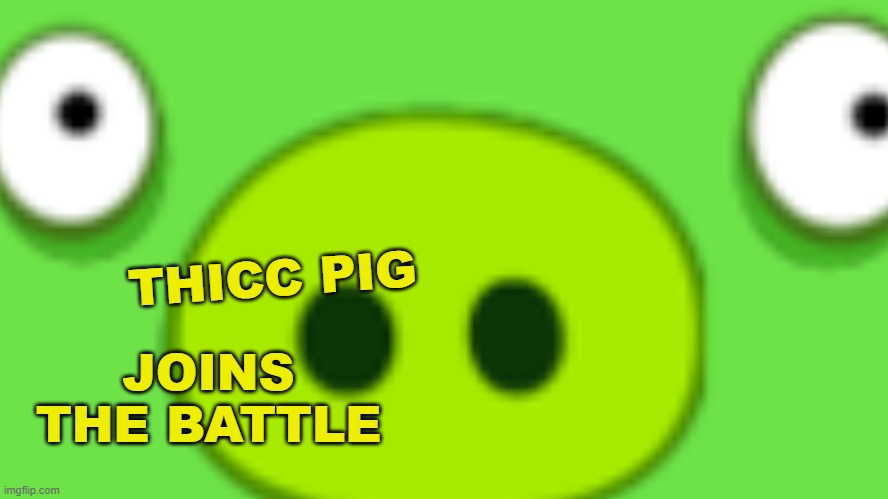 JOINS THE BATTLE; THICC PIG | made w/ Imgflip meme maker