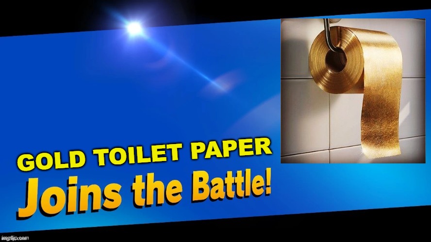 Blank Joins the battle | GOLD TOILET PAPER | image tagged in blank joins the battle | made w/ Imgflip meme maker