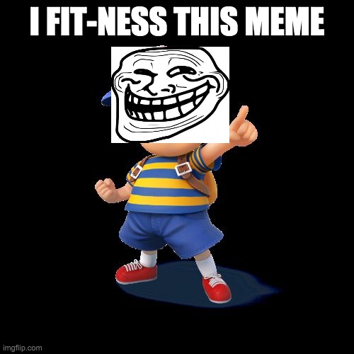 Ness | I FIT-NESS THIS MEME | image tagged in ness | made w/ Imgflip meme maker