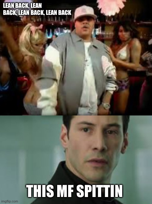 Lean back/matrix | LEAN BACK, LEAN BACK, LEAN BACK, LEAN BACK; THIS MF SPITTIN | image tagged in funny,funny memes,matrix | made w/ Imgflip meme maker
