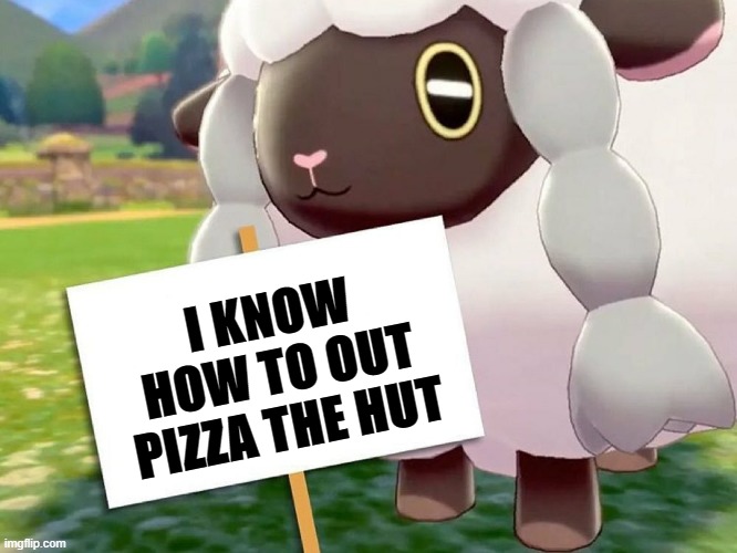 Wooloo Blank Sign | I KNOW HOW TO OUT PIZZA THE HUT | image tagged in wooloo blank sign | made w/ Imgflip meme maker