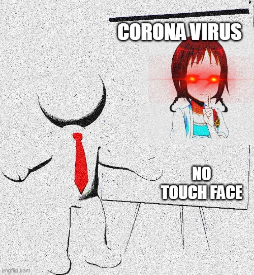 CORONA VIRUS; NO TOUCH FACE | image tagged in corona virus | made w/ Imgflip meme maker