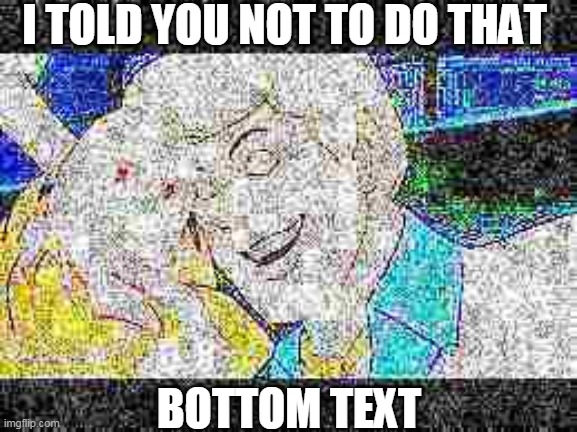 I TOLD YOU NOT TO DO THAT; BOTTOM TEXT | image tagged in shaggy | made w/ Imgflip meme maker