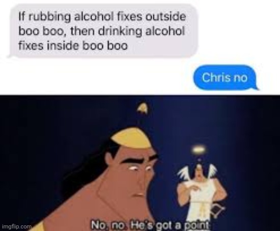 He's only right | image tagged in patrick mom come pick me up i'm scared,no no hes got a point,alcohol,silence | made w/ Imgflip meme maker