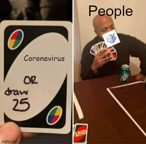 UNO Draw 25 Cards Meme | People; Coronavirus | image tagged in memes,uno draw 25 cards | made w/ Imgflip meme maker