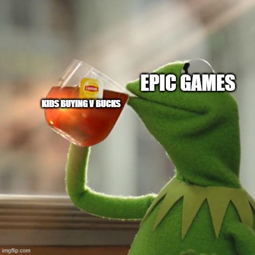But That's None Of My Business | EPIC GAMES; KIDS BUYING V BUCKS | image tagged in memes,but thats none of my business,kermit the frog | made w/ Imgflip meme maker