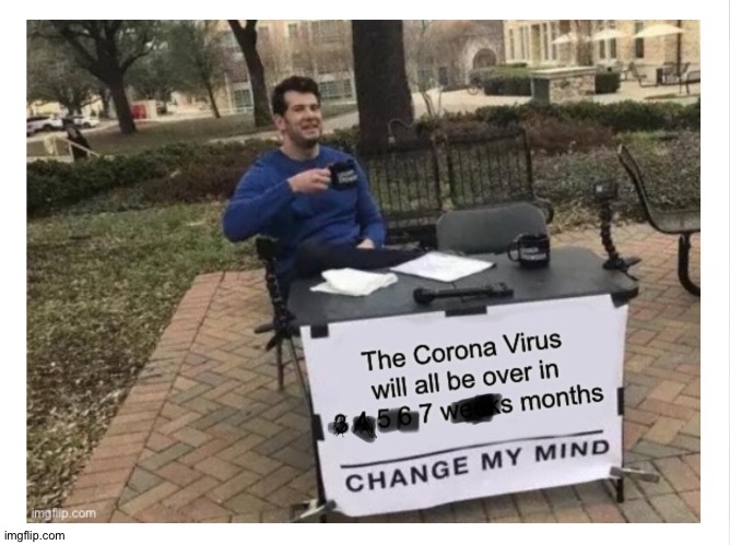 Changing by the day | image tagged in change my mind,covid-19,corona virus,funny memes,2020,memes | made w/ Imgflip meme maker