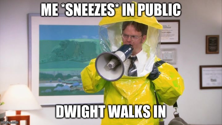 Dwight Hazmat | ME *SNEEZES* IN PUBLIC; DWIGHT WALKS IN | image tagged in dwight hazmat | made w/ Imgflip meme maker