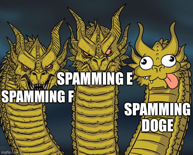 Three-headed Dragon | SPAMMING F SPAMMING E SPAMMING DOGE | image tagged in three-headed dragon | made w/ Imgflip meme maker