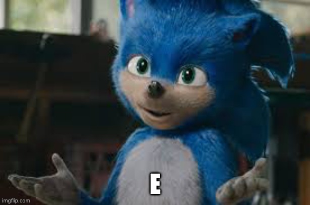 Sonic movie meow | E | image tagged in sonic movie meow | made w/ Imgflip meme maker
