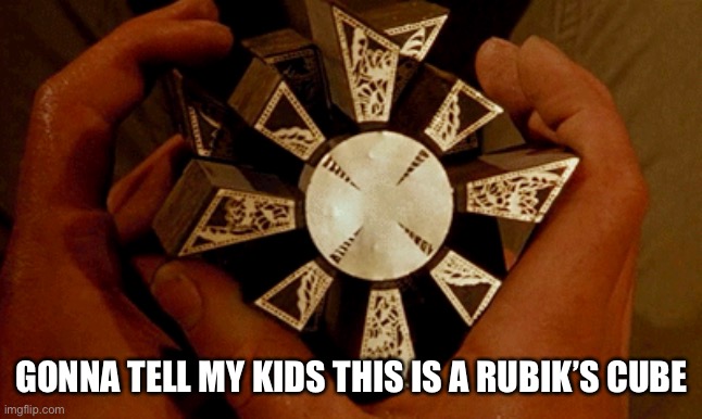 Lament configuration meme | GONNA TELL MY KIDS THIS IS A RUBIK’S CUBE | image tagged in horror,horror movie,hellraiser,meme,funny memes | made w/ Imgflip meme maker