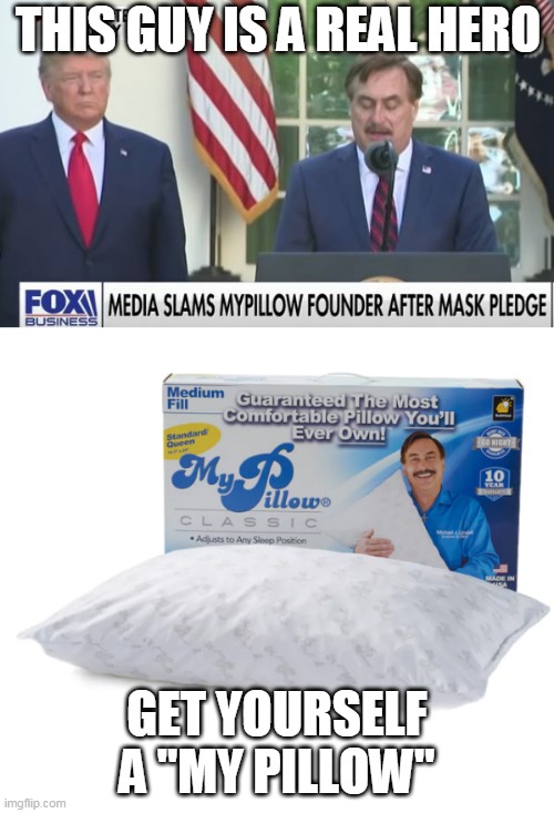 MY WIFE AND I ARE BUYING 2 |  THIS GUY IS A REAL HERO; GET YOURSELF A "MY PILLOW" | image tagged in memes,president trump,my pillow,fox news,hero | made w/ Imgflip meme maker